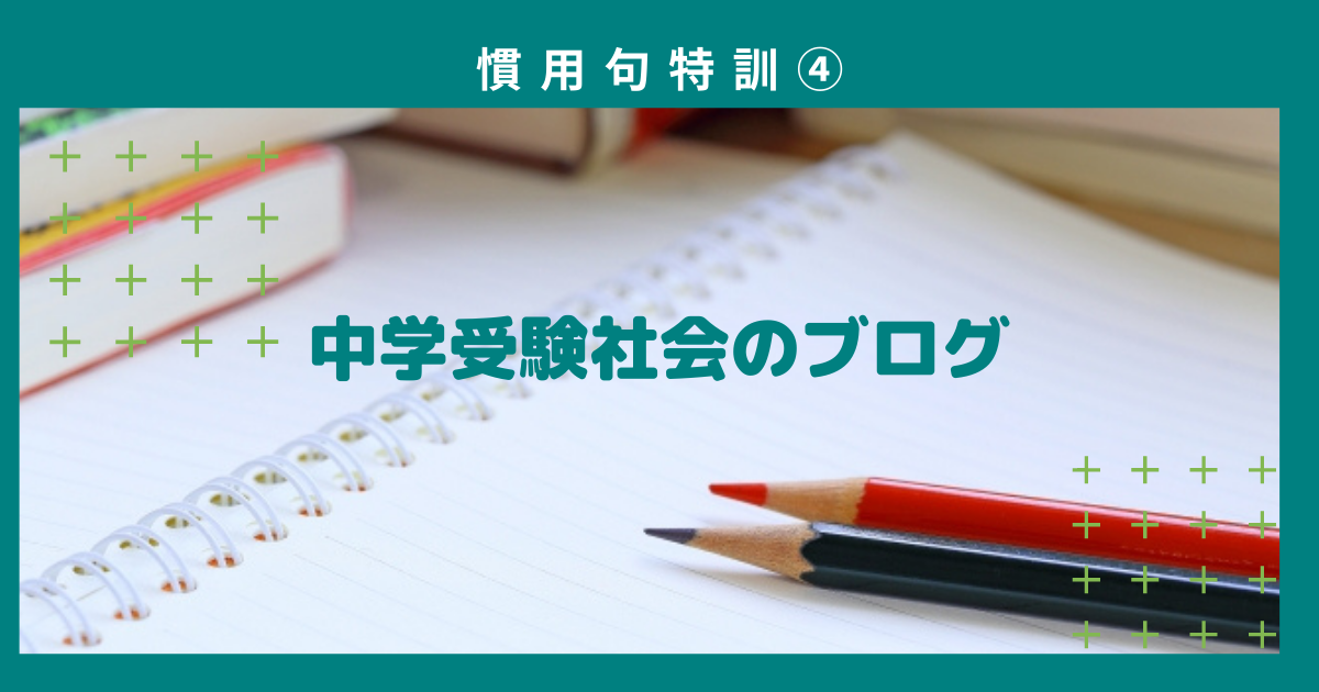 国語 語彙力特訓《慣用句④》 | 中学受験社会のブログ