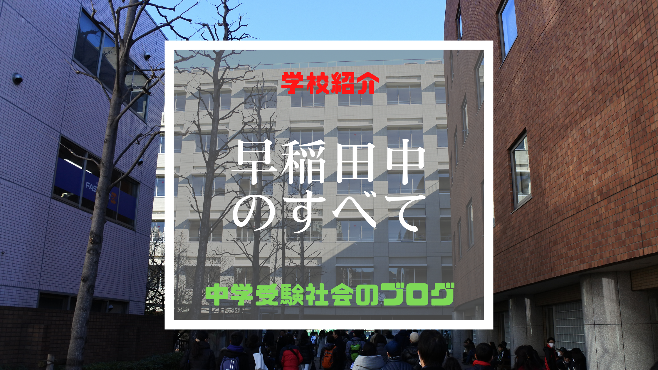 早稲田中学校のすべて【最新偏差値、倍率、合格実績、併願作戦 